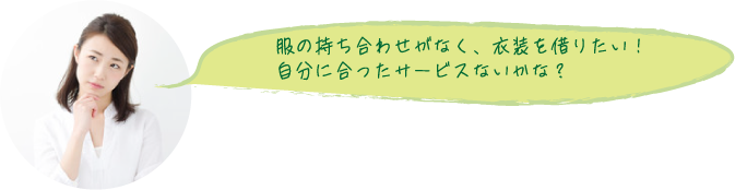 服の持ち合わせがなく、衣装を借りたい！自分に合ったサービスないかな？